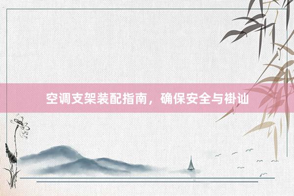 空调支架装配指南，确保安全与褂讪