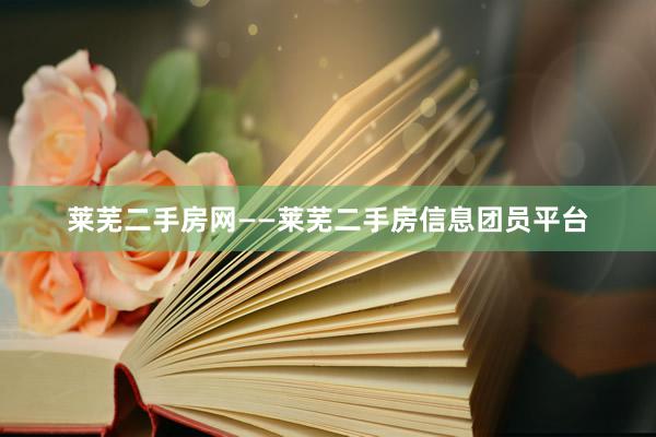 莱芜二手房网——莱芜二手房信息团员平台